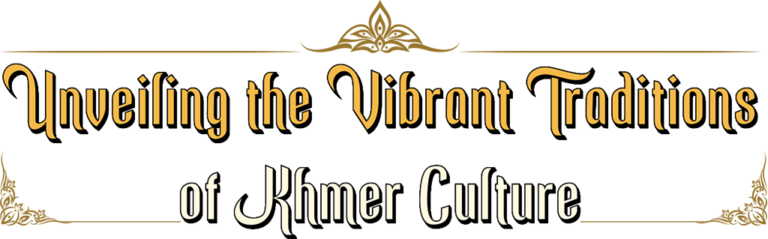 Heading: Unveiling the Vibrant Traditions of Khmer Culture